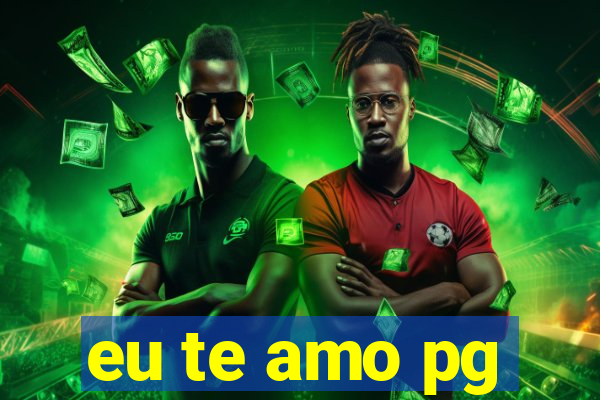 eu te amo pg